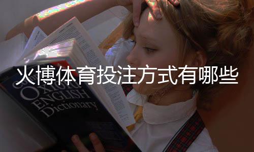 火博体育投注方式有哪些:详细解析