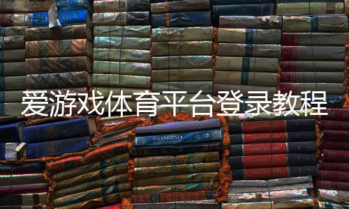 爱游戏体育平台登录教程：账号注册、忘记密码与安全登录全攻略