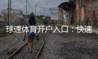 球速体育开户入口：快速注册指南与独家优惠领取