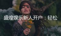 盛煌娱乐新人开户：轻松注册即享豪华礼包与高额返利