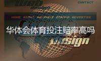 华体会体育投注赔率高吗？真实赔率比较、优势与风险全面解析