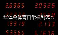 华体会体育日常福利怎么领取？新手领取攻略与注意事项