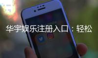 华宇娱乐注册入口：轻松开启您的顶级博彩体验之旅