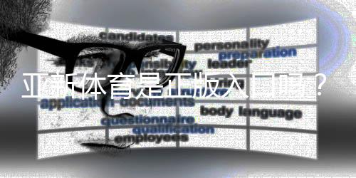 亚新体育是正版入口吗?官方入口真假辨别与安全登录指南