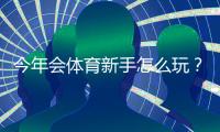 今年会体育新手怎么玩？新手必看入门流程、玩法规则与快速上手攻略