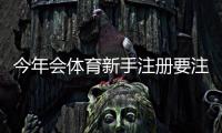 今年会体育新手注册要注意什么？注册步骤、实名认证与安全防骗全攻略