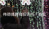 伟德体育有投诉吗？真实投诉案例、处理流程与维权攻略