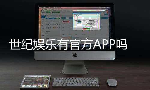 世纪娱乐有官方APP吗?下载安装与使用指南全解析
