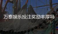 万泰娱乐投注奖励丰厚吗？深度解析其返利机制与玩家实测反馈