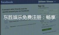 东胜娱乐免费注册：畅享豪华礼包与真人娱乐新体验