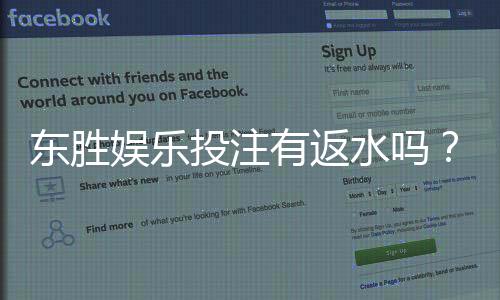 东胜娱乐投注有返水吗?揭秘返水比例与领取规则