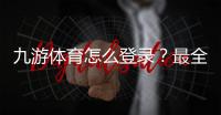九游体育怎么登录？最全登录教程：账号、手机号、验证码与常见问题解决
