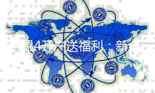 意昂4开户送福利：新会员专享豪礼及高额返水优惠