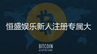 恒盛娱乐新人注册专属大礼包：首存即送888元彩金与VIP特权
