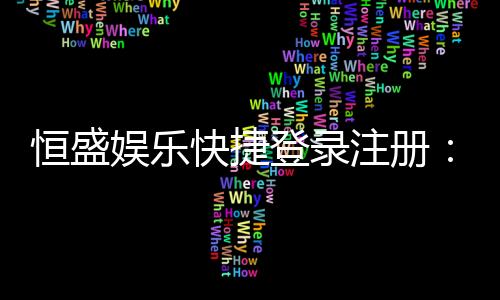 恒盛娱乐快捷登录注册：轻松三步完成账号注册畅玩棋牌