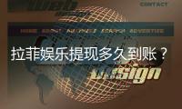 拉菲娱乐提现多久到账？到账时间及流程详解