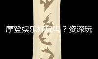 摩登娱乐好玩吗？资深玩家带你揭秘真实体验