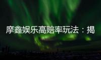 摩鑫娱乐高赔率玩法：揭秘稳赢技巧与高回报策略