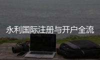 永利国际注册与开户全流程：详细指南