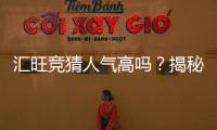 汇旺竞猜人气高吗？揭秘其火爆背后的真实原因