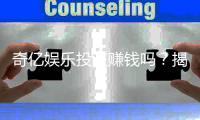 奇亿娱乐投注赚钱吗？揭秘真实盈利技巧与避坑指南