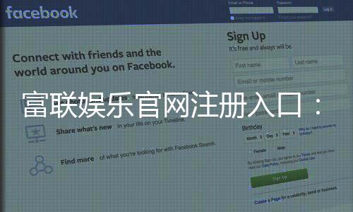 富联娱乐官网注册入口：轻松三步完成账号注册畅玩棋牌