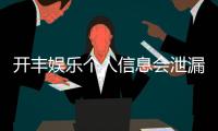 开丰娱乐个人信息会泄漏吗？深度解析平台安全性与隐私保护措施