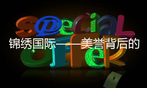 锦绣国际——美誉背后的真实故事