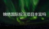 锦绣国际投注项目丰富吗？一探究竟