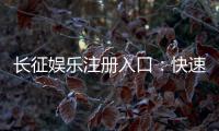 长征娱乐注册入口：快速开户指南与独家优惠领取