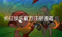 长征娱乐官方注册通道：轻松开启您的豪华游戏之旅