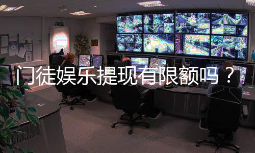 门徒娱乐提现有限额吗?详细解答提现规则与限额标准