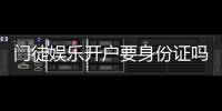 门徒娱乐开户要身份证吗？详细解答注册认证流程与注意事项