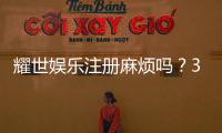 耀世娱乐注册麻烦吗？3分钟快速开户攻略分享