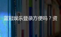 蓝冠娱乐登录方便吗？资深玩家分享快速登入技巧与体验