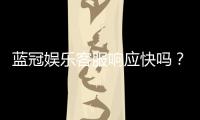 蓝冠娱乐客服响应快吗？实测体验与高效服务解析
