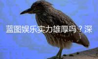 蓝图娱乐实力雄厚吗？深度解析其平台优势与玩家真实评价