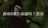 赢咖8娱乐靠谱吗？资深玩家亲测体验分享