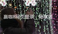 赢咖8网页登录：畅享顶级电子游艺的赢钱秘籍