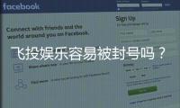 飞投娱乐容易被封号吗？揭秘账号安全与防封技巧
