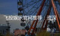 飞投娱乐官网推荐：资深玩家揭秘高胜率投注技巧与平台优势