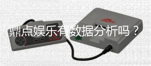 鼎点娱乐有数据分析吗？深度解析其数据功能与玩家体验