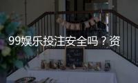99娱乐投注安全吗？资深玩家解析平台可靠性与资金保障