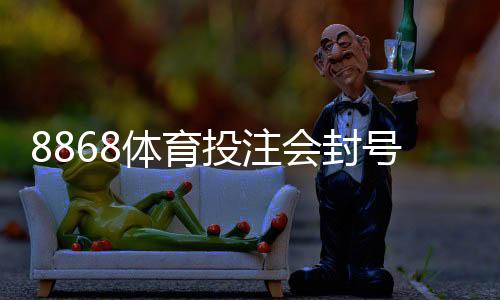 8868体育投注会封号吗?官方封号原因、风险预防与申诉全攻略