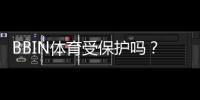 BBIN体育受保护吗？平台安全、账号与资金保护全面解析