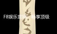 F8娱乐官网：畅享顶级棋牌电游的尊贵体验