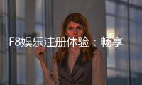 F8娱乐注册体验：畅享高端游戏与尊贵礼遇