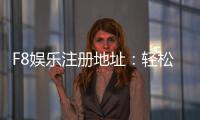 F8娱乐注册地址：轻松获取最新官方入口与优惠活动