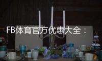 FB体育官方优惠大全：最新活动、优惠码领取与使用攻略