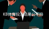 KB体育投注结果公平吗？真相揭秘与快速验证指南